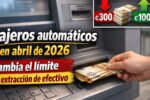 Cajeros automáticos en abril de 2026: cambia el límite de extracción de efectivo