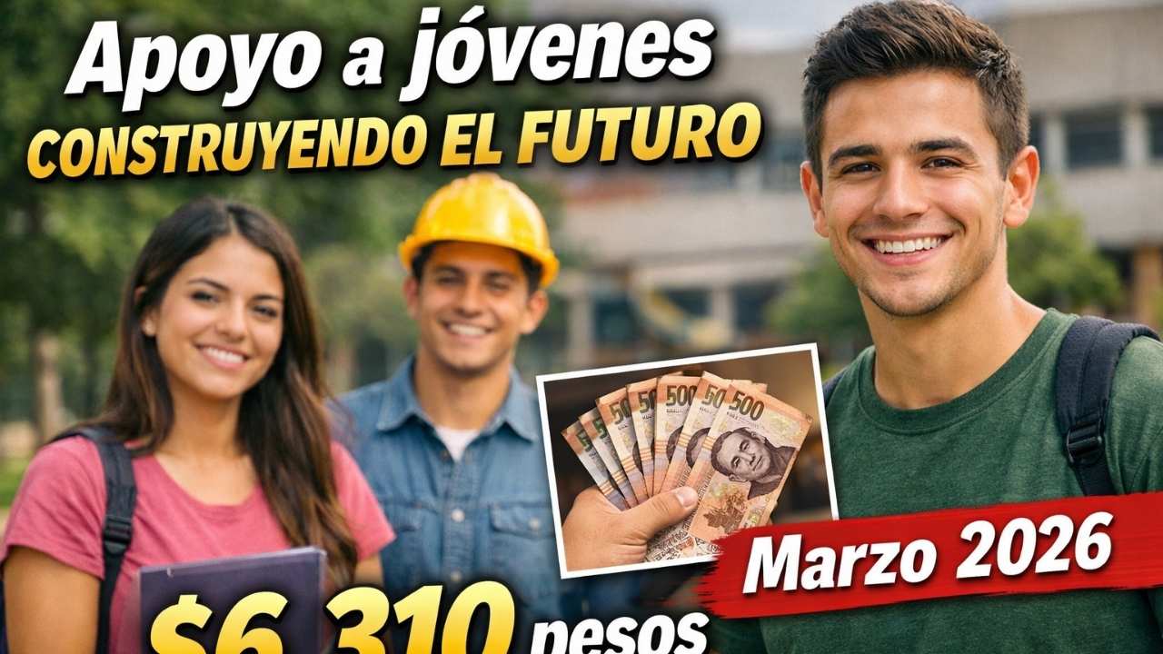 Apoyo a jóvenes construyendo el futuro marzo 2026: $6,310 pesos, requisitos y fecha de pago